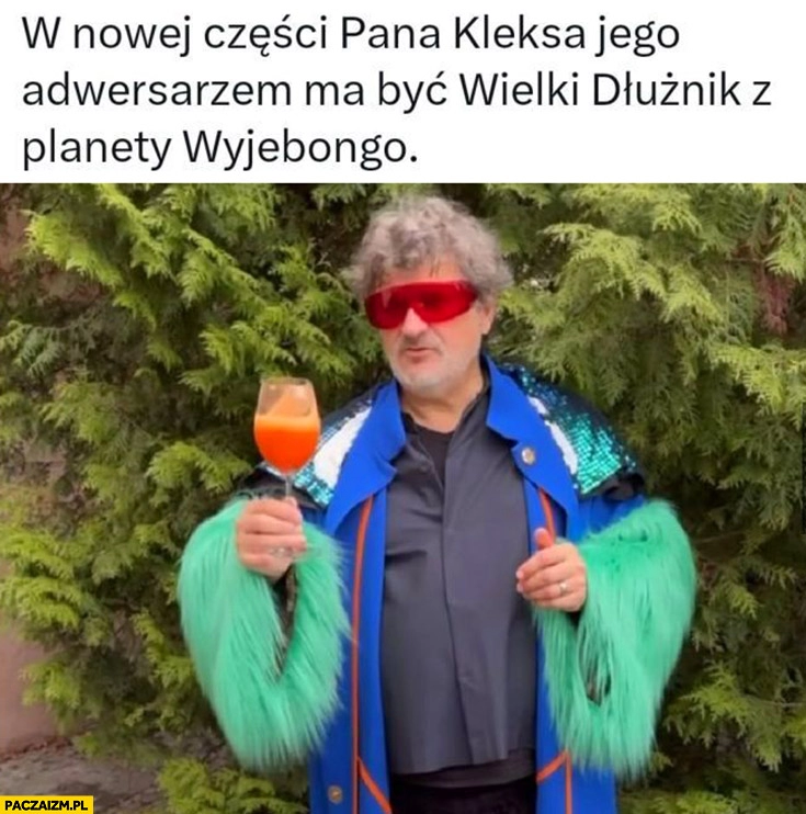 
    W nowej części pana Kleksa adwersarzem ma być wielki dłużnik z planety wyjebongo Palikot