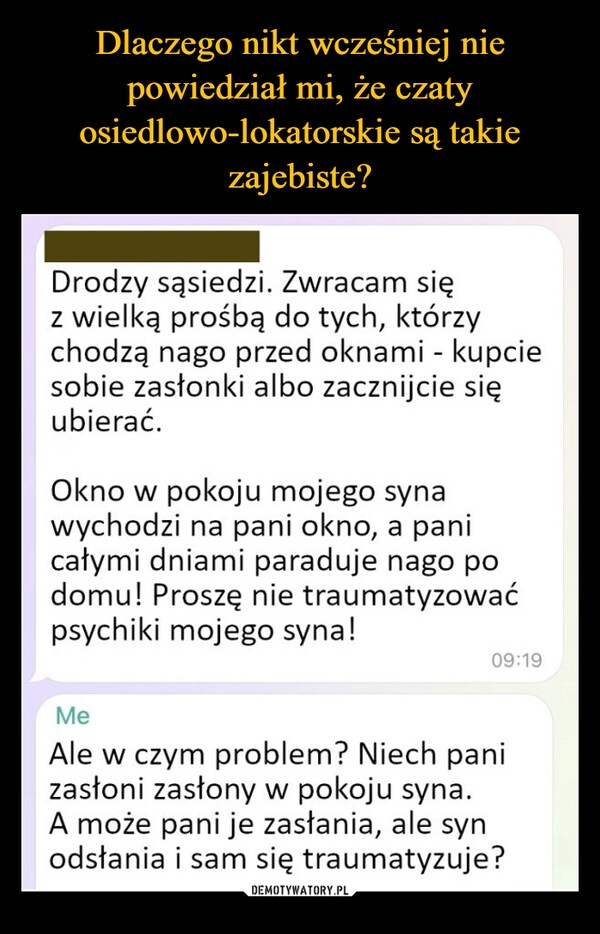 
    Dlaczego nikt wcześniej nie powiedział mi, że czaty osiedlowo-lokatorskie są takie zajebiste?