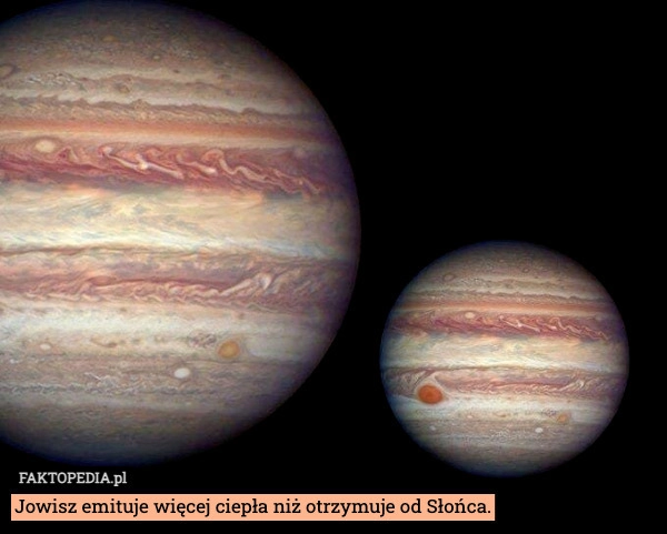 
    Jowisz emituje więcej ciepła niż otrzymuje od Słońca.