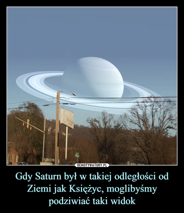 
    Gdy Saturn był w takiej odległości od Ziemi jak Księżyc, moglibyśmy podziwiać taki widok 