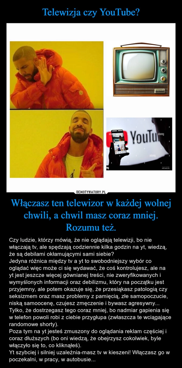 
    Telewizja czy YouTube? Włączasz ten telewizor w każdej wolnej chwili, a chwil masz coraz mniej. Rozumu też.