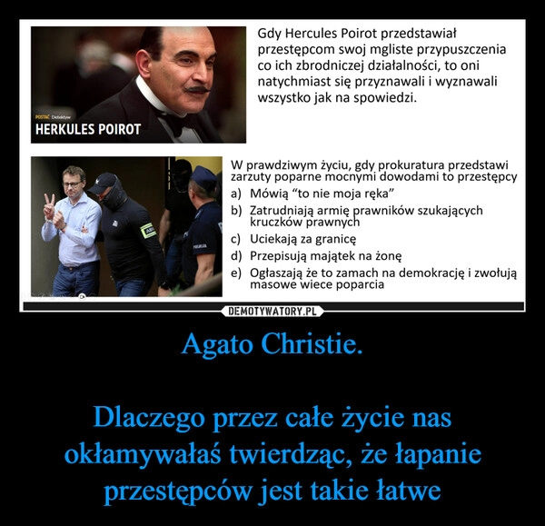 
    Agato Christie.

Dlaczego przez całe życie nas okłamywałaś twierdząc, że łapanie przestępców jest takie łatwe