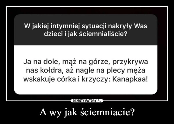 
    A wy jak ściemniacie?