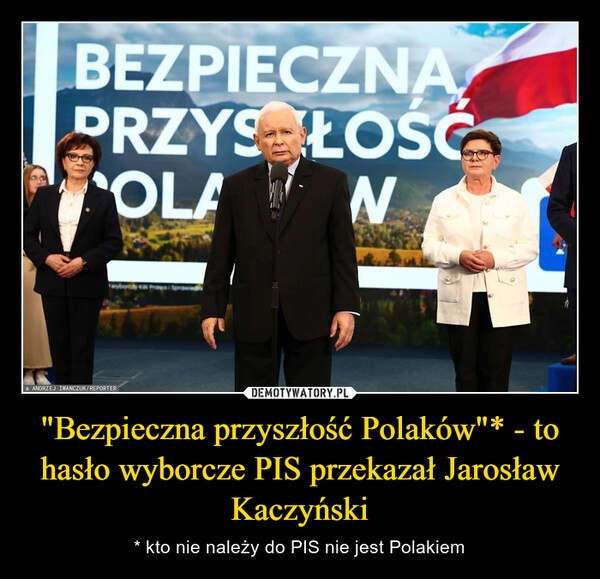 
    "Bezpieczna przyszłość Polaków"* - to hasło wyborcze PIS przekazał Jarosław Kaczyński