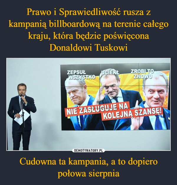 
    Prawo i Sprawiedliwość rusza z kampanią billboardową na terenie całego kraju, która będzie poświęcona Donaldowi Tuskowi Cudowna ta kampania, a to dopiero połowa sierpnia