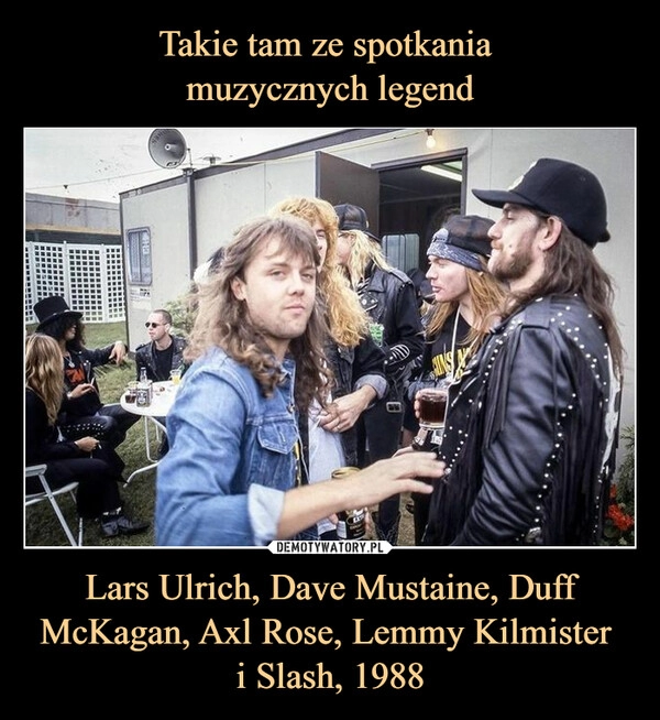 
    Takie tam ze spotkania
muzycznych legend Lars Ulrich, Dave Mustaine, Duff McKagan, Axl Rose, Lemmy Kilmister
i Slash, 1988 