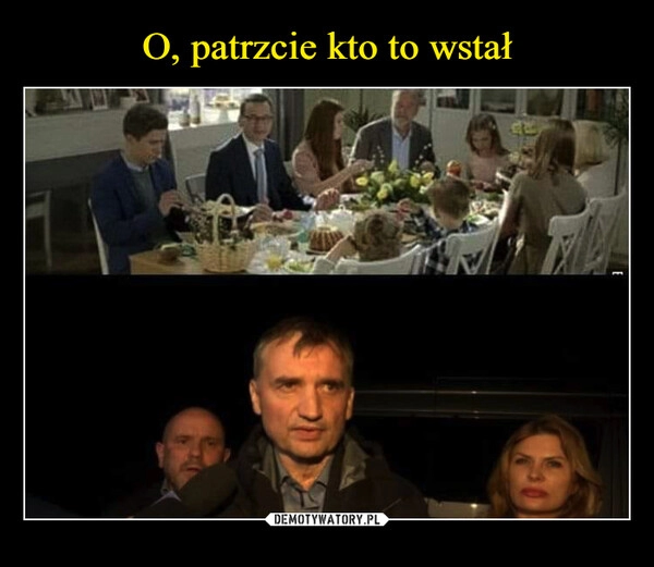 
    O, patrzcie kto to wstał