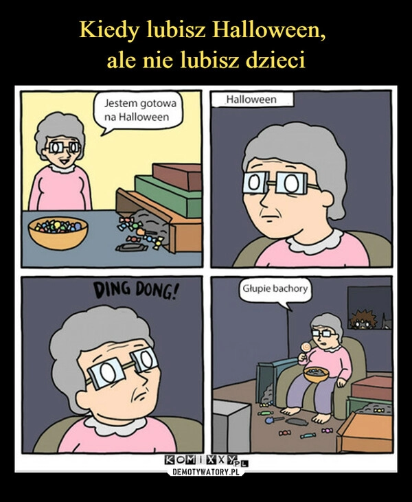 
    
Kiedy lubisz Halloween,
ale nie lubisz dzieci 