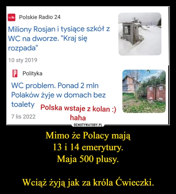 
    Mimo że Polacy mają
13 i 14 emerytury.
Maja 500 plusy.

Wciąż żyją jak za króla Ćwieczki.