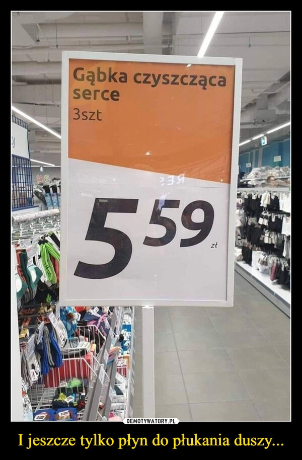 
    I jeszcze tylko płyn do płukania duszy...