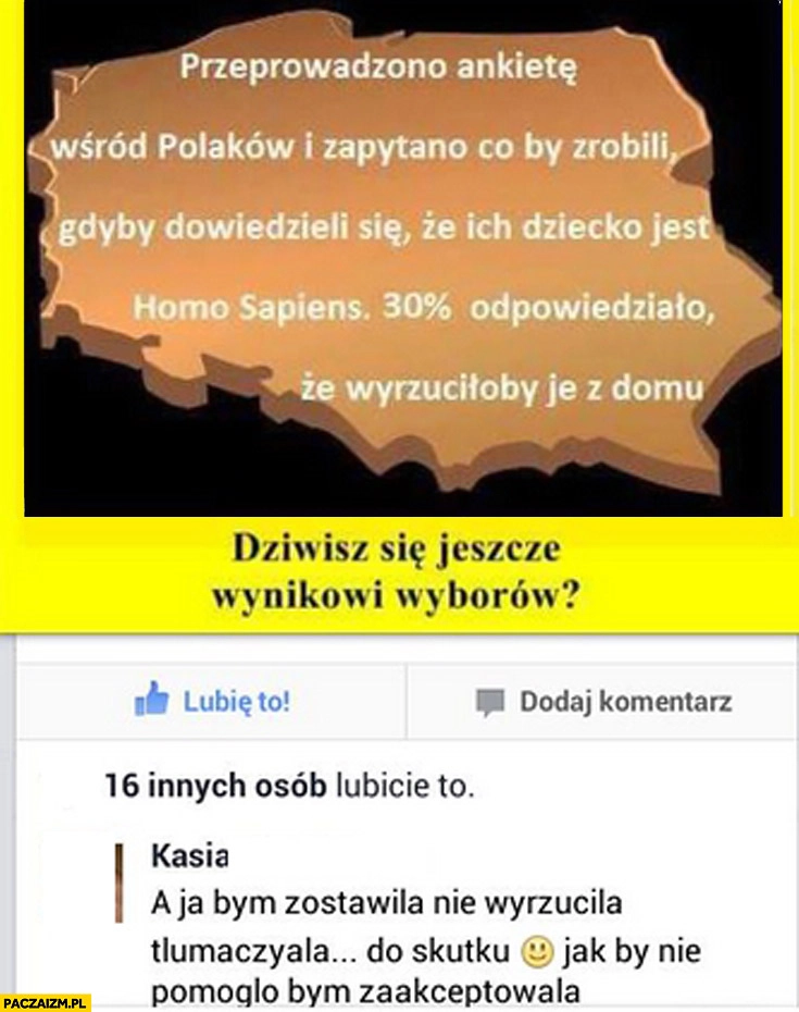 
    Co Polacy by zrobili gdyby dowiedzieli się że ich dziecko jest homo sapiens? 30% procent wyrzuciłoby je z domu