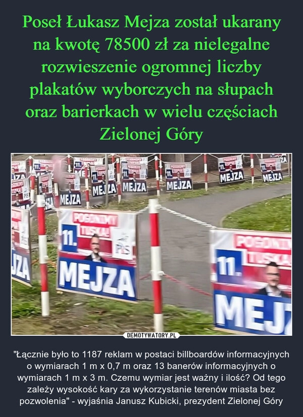 
    Poseł Łukasz Mejza został ukarany na kwotę 78500 zł za nielegalne rozwieszenie ogromnej liczby plakatów wyborczych na słupach oraz barierkach w wielu częściach Zielonej Góry