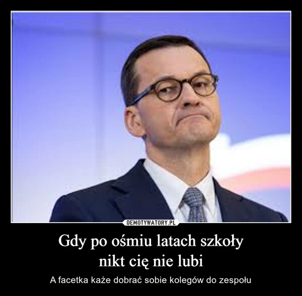 
    Gdy po ośmiu latach szkoły
nikt cię nie lubi