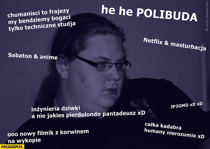 
    Typowy student politechniki polibudy: Sabaton, Anime, humaniści to frajerzy, o nowy filmik z Korwinem na Wykopie