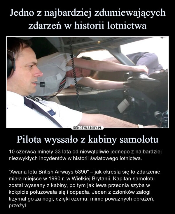 
    Jedno z najbardziej zdumiewających zdarzeń w historii lotnictwa Pilota wyssało z kabiny samolotu