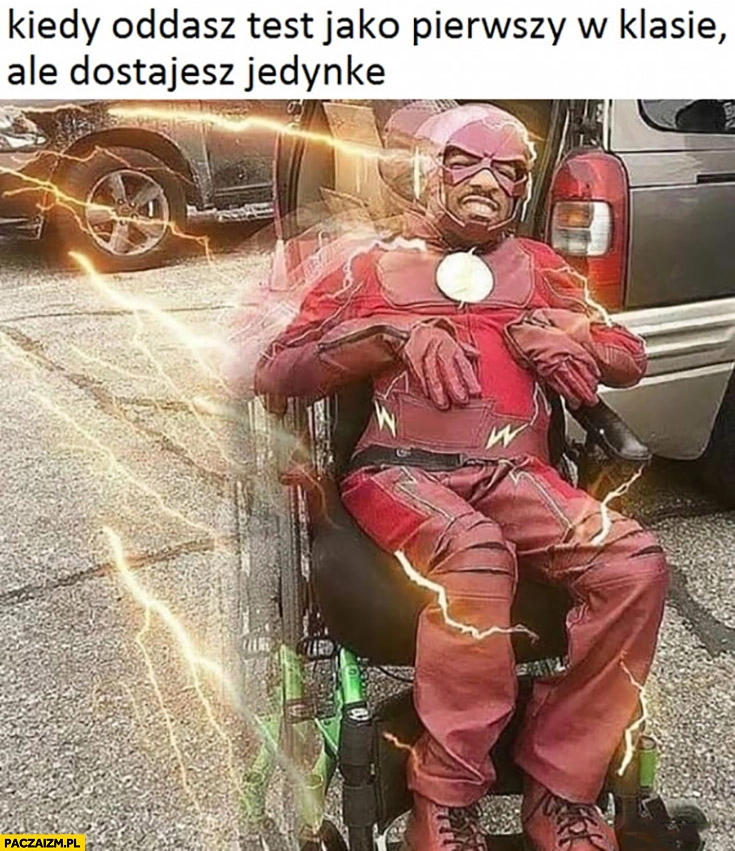 
    Kiedy oddasz test jako pierwszy w klasie ale dostajesz jedynkę niepełnosprawny flash