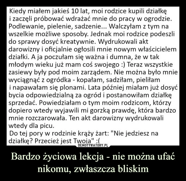 
    Bardzo życiowa lekcja - nie można ufać nikomu, zwłaszcza bliskim