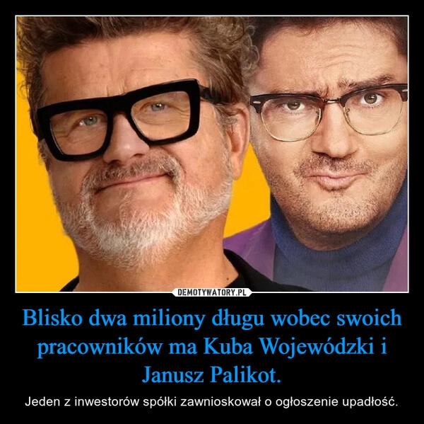 
    Blisko dwa miliony długu wobec swoich pracowników ma Kuba Wojewódzki i Janusz Palikot.