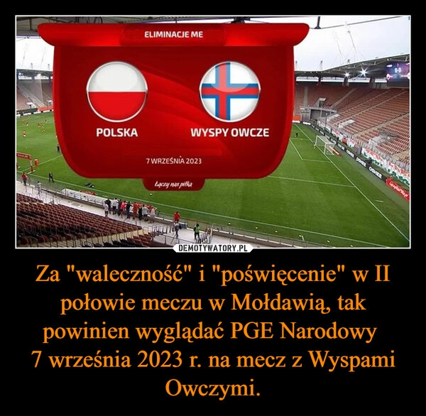 
    Za "waleczność" i "poświęcenie" w II połowie meczu w Mołdawią, tak powinien wyglądać PGE Narodowy 
7 września 2023 r. na mecz z Wyspami Owczymi.