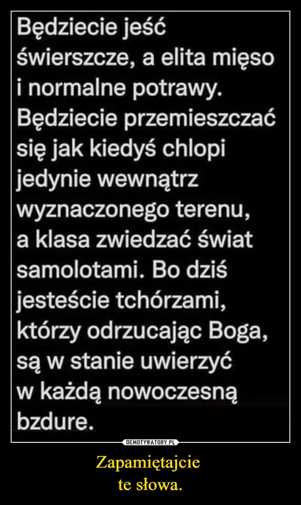 
    Zapamiętajcie
te słowa. 