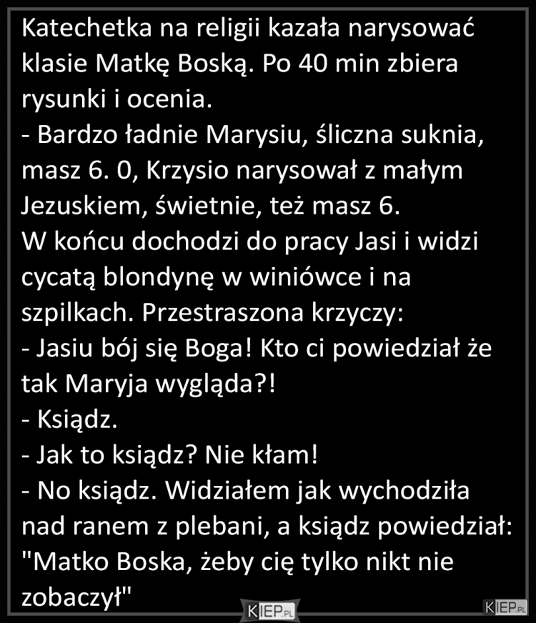 
    Katechetka na religii kazała narysować klasie Matkę Boską. Po 40 min zbiera rysunki i...