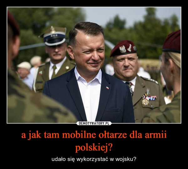 
    a jak tam mobilne ołtarze dla armii polskiej?