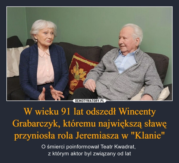 
    W wieku 91 lat odszedł Wincenty Grabarczyk, któremu największą sławę przyniosła rola Jeremiasza w "Klanie"