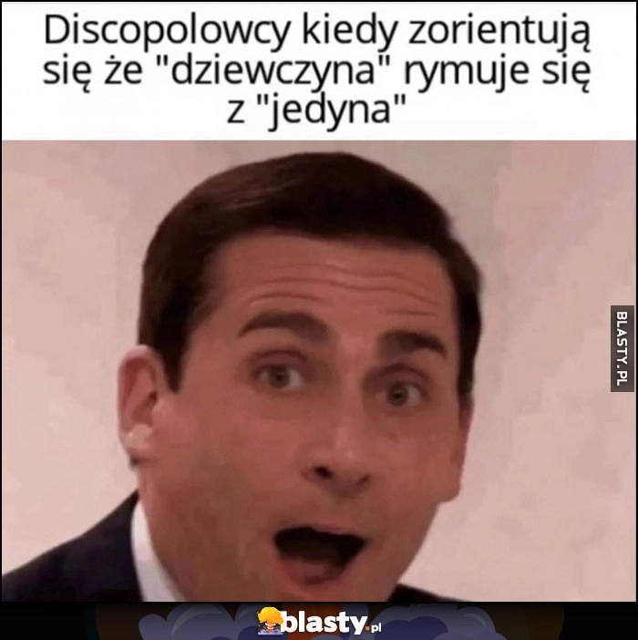 
    Discopolowcy kiedy zorientują się, że dziewczyna rymuje się z jedyna Michael Scott zdziwiony The Office