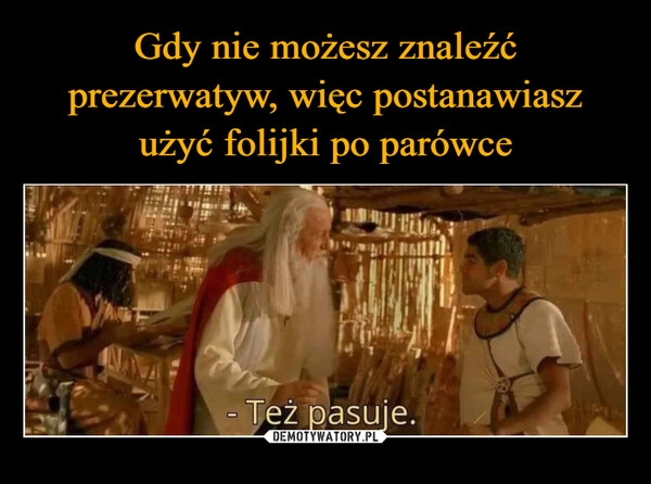 
    Gdy nie możesz znaleźć prezerwatyw, więc postanawiasz użyć folijki po parówce