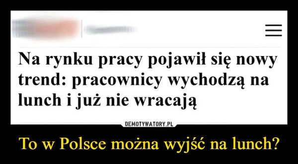 
    To w Polsce można wyjść na lunch?