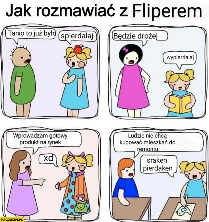 
    Jak rozmawiać z fliperem spierdzielaj wypierdzielaj xd sraken pierdaken komiks