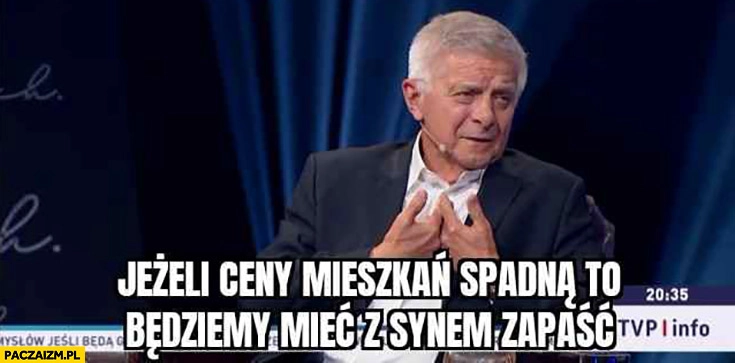 
    Marek Belka jeżeli ceny mieszkań spadną to będziemy mieć z synem zapaść