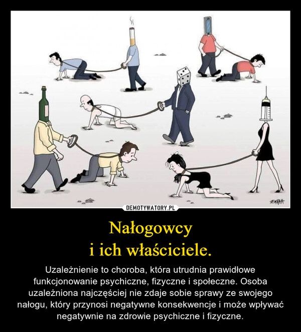 
    Nałogowcy
i ich właściciele.