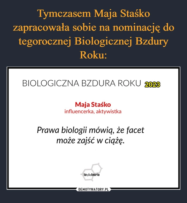 
    Tymczasem Maja Staśko zapracowała sobie na nominację do tegorocznej Biologicznej Bzdury Roku: