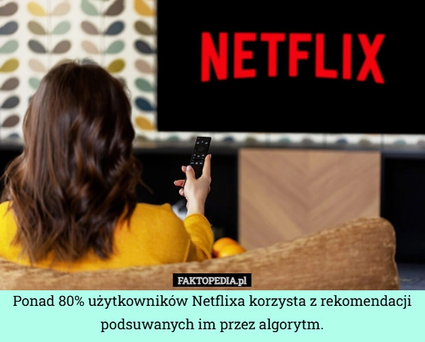 
    Ponad 80% użytkowników Netflixa korzysta z rekomendacji podsuwanych im przez