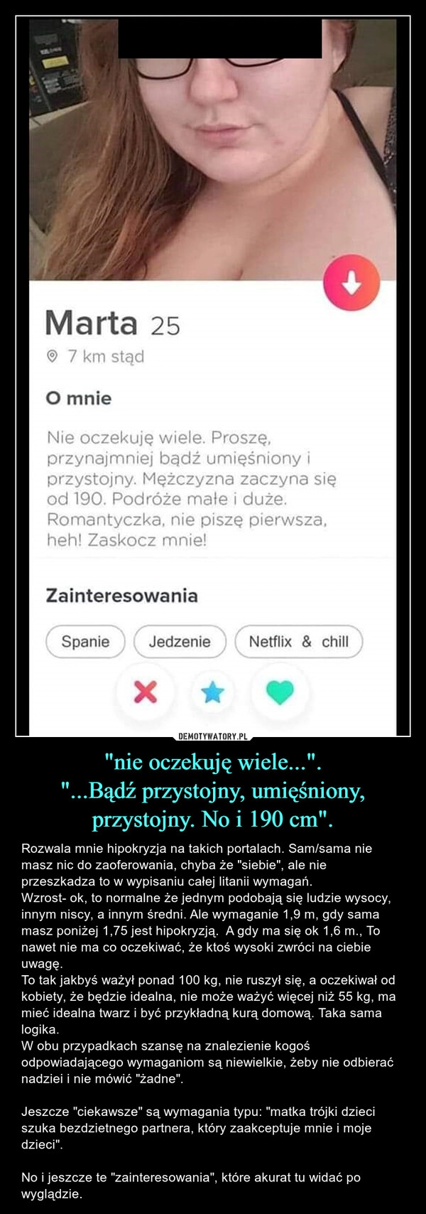 
    
"nie oczekuję wiele...".
"...Bądź przystojny, umięśniony, przystojny. No i 190 cm". 