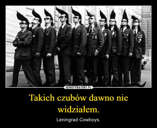 
    Takich czubów dawno nie widziałem.