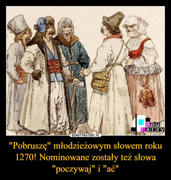 
    "Pobruszę" młodzieżowym słowem roku 1270! Nominowane zostały też słowa "poczywaj" i "ać"