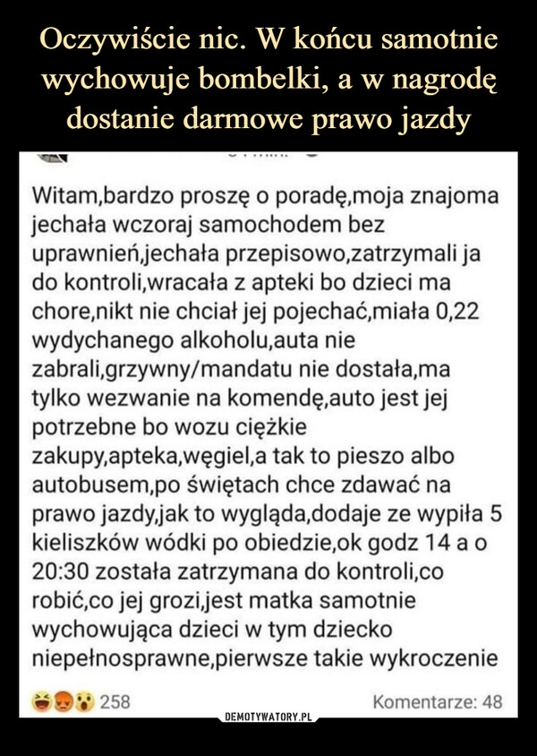 
    
Oczywiście nic. W końcu samotnie wychowuje bombelki, a w nagrodę dostanie darmowe prawo jazdy 