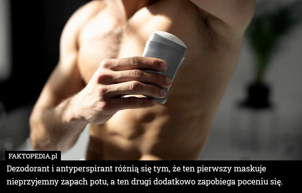 
    Dezodorant i antyperspirant różnią się tym, że ten pierwszy maskuje nieprzyjemny