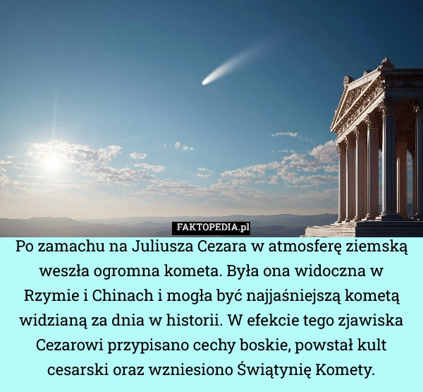 
    Po zamachu na Juliusza Cezara w atmosferę ziemską weszła ogromna kometa.