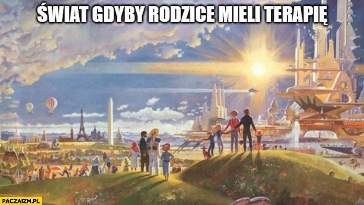 Świat gdyby rodzice mieli terapię piękny wspaniały