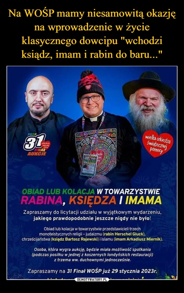 
    Na WOŚP mamy niesamowitą okazję na wprowadzenie w życie klasycznego dowcipu "wchodzi ksiądz, imam i rabin do baru..." 