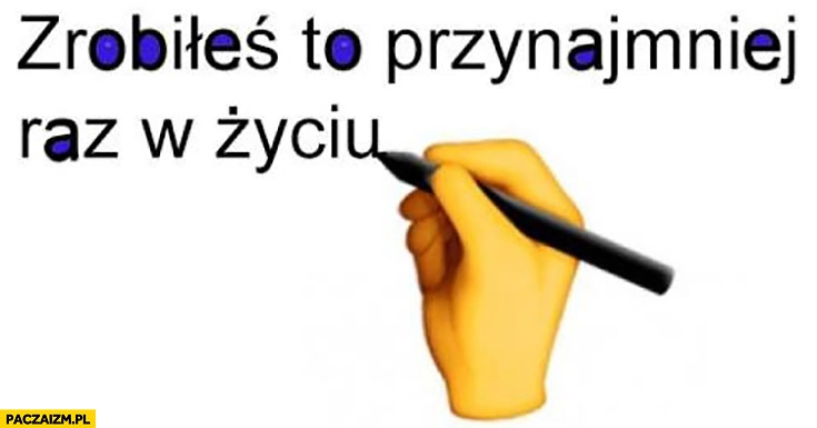 
    Zakreślanie środka literek zrobiłeś to przynajmniej raz w życiu