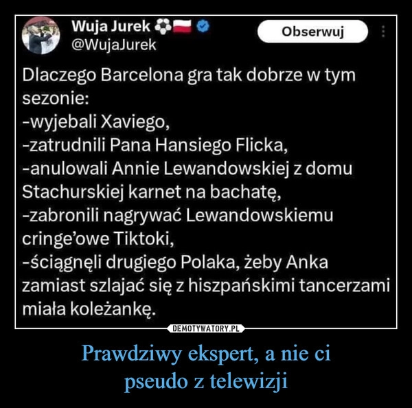 
    Prawdziwy ekspert, a nie ci
pseudo z telewizji