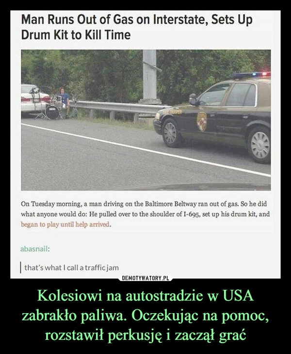 
    Kolesiowi na autostradzie w USA zabrakło paliwa. Oczekując na pomoc, rozstawił perkusję i zaczął grać