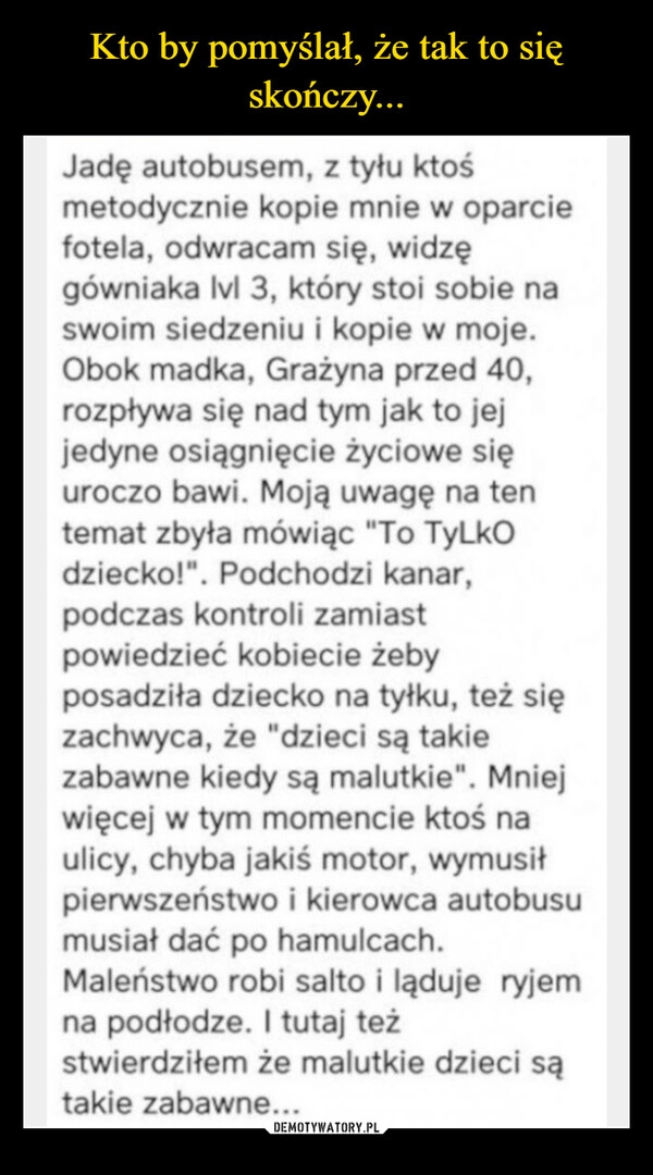 
    Kto by pomyślał, że tak to się skończy...