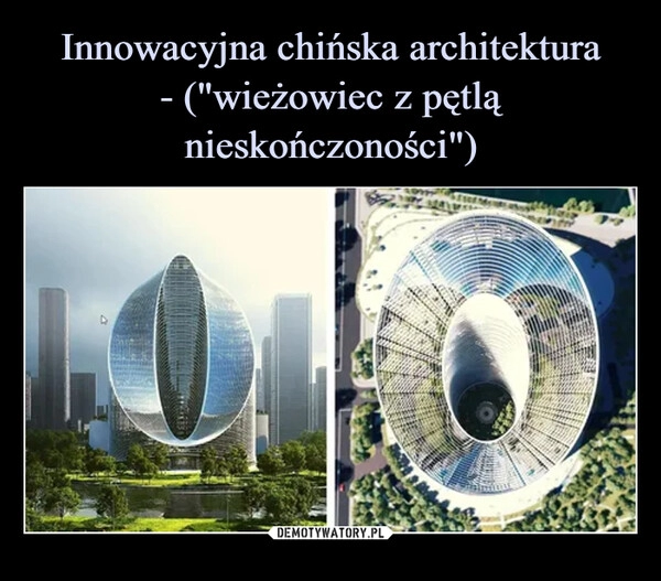 
    Innowacyjna chińska architektura
- ("wieżowiec z pętlą nieskończoności")