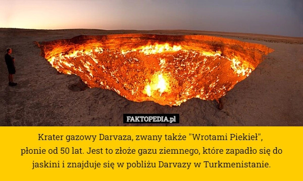 
    Krater gazowy Darvaza, zwany także "Wrotami Piekieł", 
płonie