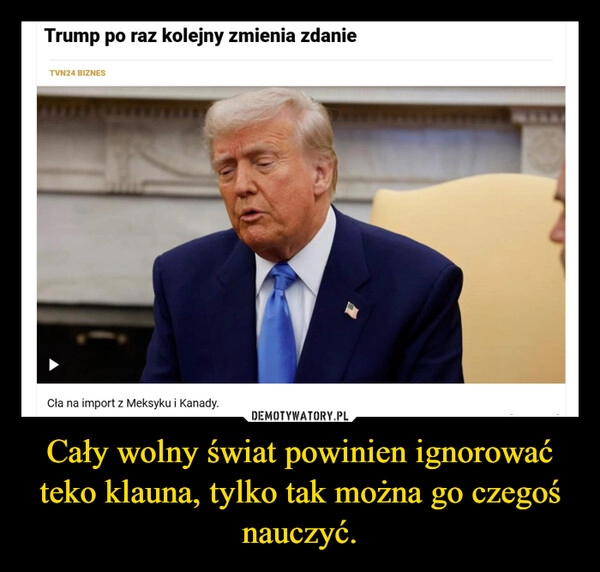 
    Cały wolny świat powinien ignorować teko klauna, tylko tak można go czegoś nauczyć.